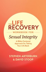 The Life Recovery Workbook for Sexual Integrity: A Bible-Centered Approach for Taking Your Life Back