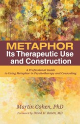 Metaphor: Its Therapeutic Use and Construction: A Professional Guide to Using Metaphor in Psychotherapy and Counseling