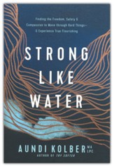 Strong like Water: Finding the Freedom, Safety, and Compassion to Move through Hard Things-and Experience True Flourishing