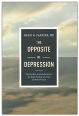 The Opposite of Depression: What My Work with Suicidal Patients Has Taught Me about Life, Hope, and How to Flourish-Hardcover