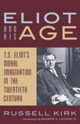 Eliot and His Age: T. S. Eliot's Moral Imagination in the Twentieth Century / Digital original - eBook