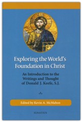 Exploring the World's Foundation in Christ: An Introduction to the Writings and Thought of Donald J. Keefe, S.J.