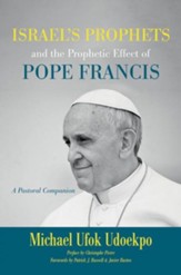 Israel's Prophets and the Prophetic Effect of Pope Francis: A Pastoral Companion