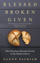 Blessed, Broken, Given: How Your Story Becomes Sacred in the Hands of Jesus