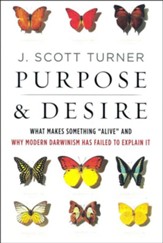 Purpose and Desire: What Makes Something Alive and Why Modern Darwinism Has Failed to Explain It