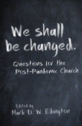 We Shall Be Changed: Questions for the Post-Pandemic Church