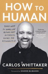 How to Human: Nine Ways to Share Life Beyond What Distracts, Divides, and Disconnects Us