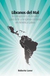 Libranos del mal: la corrupcion y el desafio para la fe y la iglesia cristiana en America Latina