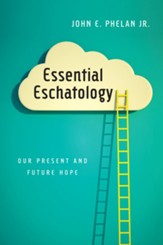 Essential Eschatology: Our Present and Future Hope - eBook