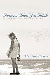 Stronger Than You Think: Becoming Whole Without Having to Be Perfect. A Woman's Guide - eBook