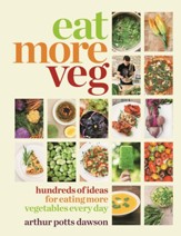 Eat Your Veg: More Than a Vegetarian Cookbook, with Vegetable Recipes and Feasts / Digital original - eBook