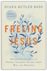 Freeing Jesus: Rediscovering Jesus as Friend, Teacher, Savior, Lord, Way, and Presence