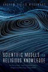 Scientific Models for Religious Knowledge: Are the Scientific Study of Religion and a Religious Epistemology Compatible?