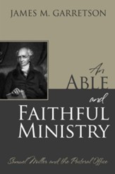 An Able and Faithful Ministry: Samuel Miller and the Pastoral Office - eBook