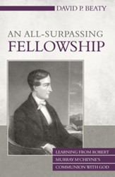 An All-Surpassing Fellowship: Learning from Robert Murray M'Cheyne's Communion with God - eBook