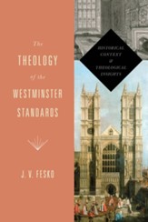 The Theology of the Westminster Standards: Historical Context and Theological Insights - eBook