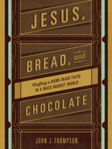 Jesus, Bread, and Chocolate: Crafting a Hand-Made Faith in a Mass Market World - eBook