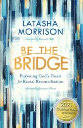 Be the Bridge: Pursuing God's Heart for Racial Reconciliation