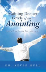 Gaining Deeper Levels of the Anointing: God's True Desire for your Heart - eBook