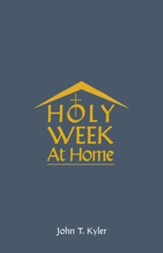 Holy Week at Home: Adaptations of  the Palm Sunday, Holy Thursday, Good Friday, Easter Vigil, and Easter Sunday Rituals for Family and Household Prayer