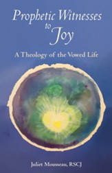 Prophetic Witnesses to Joy: A Theology of the Vowed Life