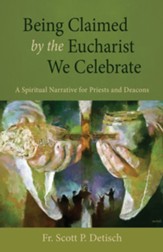 Being Claimed by the Eucharist We Celebrate: A Spiritual Narrative for Priests and Deacons