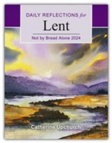 Not by Bread Alone: Daily Reflections for Lent 2024