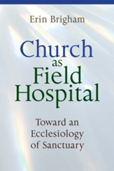 Church as Field Hospital: Toward an Ecclesiology of Sanctuary