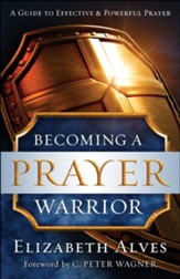 Becoming a Prayer Warrior: A Guide to Effective and Powerful Prayer - eBook