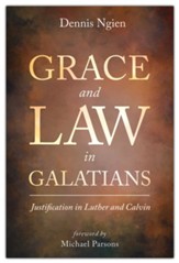Grace and Law in Galatians: Justification in Luther and Calvin