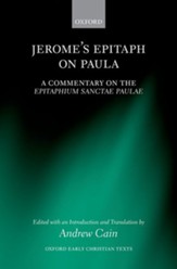 Jerome's Epitaph on Paula: A Commentary on the Epitaphium Sanctae Paulae with an Introduction, Text, and Translation