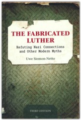 The Fabricated Luther: Refuting Nazi Connections and Other Modern Myths - 3rd edition