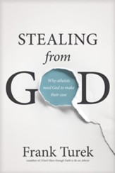 Stealing from God: Why Atheists Need God to Make Their Case - eBook