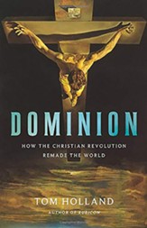 Dominion: How the Christian Revolution Remade the World