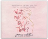What Will They Think?: Nine Women in the Bible Who Can Help You Live Your Life Boldly - unabridged audiobook on CD