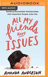 All My Friends Have Issues: Building Remarkable Relationships with Imperfect People (Like Me), Unabridged Audiobook on MP3-CD
