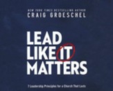 Lead Like It Matters: 7 Leadership Principles for a Church That Lasts - unabridged audiobook on CD