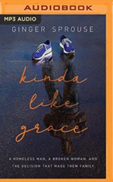 Kinda Like Grace: A Homeless Man, a Broken Woman, and the Decision That Made Them Family, Unabridged Audiobook on MP3-CD