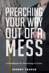 Preaching Your Way Out of a Mess: A Handbook for Preaching in a Crisis