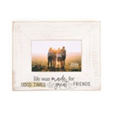 Life Was Made For Good Times and Great Friends Photo Frame