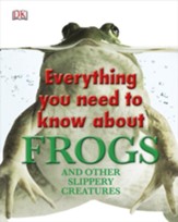 Everything You Need to Know About Frogs and Other   Slippery Creatures