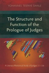 The Structure and Function of the Prologue of Judges: A Literary-Rhetorical Study of Judges 1:1-3:6