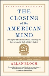 The Closing of the American Mind: How Higher Education Has Failed Democracy and Impoverished the Souls of Today's Students