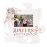 Sisters Are Little Girls Who Grow Up To Be Best Friends Puzzle Piece Photo Frame