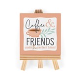 Coffee And Friends Make the Perfect Blend Tabletop Easel Art