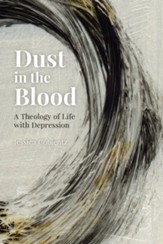 Dust in the Blood: A Theology of Life with Depression