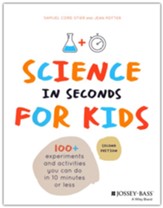 Science in Seconds for Kids: Over  100 Experiments You Can Do in Ten Minutes or Less