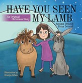 Have You Seen My Lamb: An Original Christmas Story