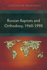 Russian Baptists and Orthodoxy: 1960-1990: A Comparative Study of Theology, Liturgy, and Traditions