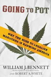 Going to Pot: Why the Rush to Legalize Marijuana Will Harm America - eBook